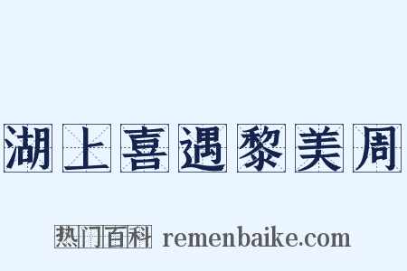湖上喜遇黎美周是什么意思的图片